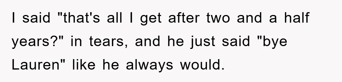Boyfriend Freeloads In Girlfriend's Home, Skips Chores, Pays Nothing, And Gifts Drain Cleaner For Christmas I said "that's all I get after two and a half years?" in tears, and he just said "bye Lauren" like he always would.