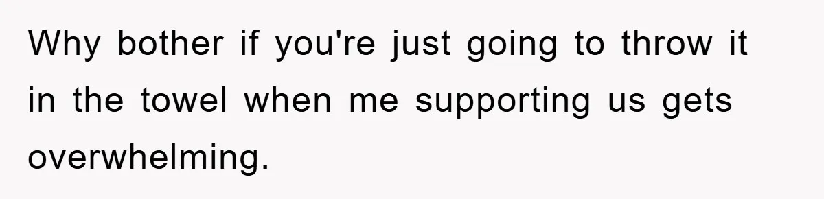 Boyfriend Freeloads In Girlfriend's Home, Skips Chores, Pays Nothing, And Gifts Drain Cleaner For Christmas Why bother if you're just going to throw it in the towel when me supporting us gets overwhelming.
