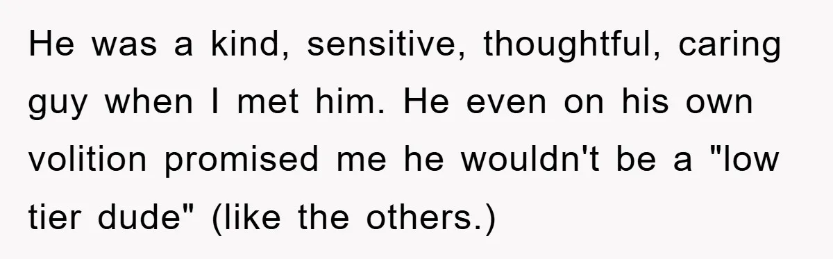 Boyfriend Freeloads In Girlfriend's Home, Skips Chores, Pays Nothing, And Gifts Drain Cleaner For Christmas He was a kind, sensitive, thoughtful, caring guy when I met him. He even on his own volition promised me he wouldn't be a "low tier dude" (like the others.)