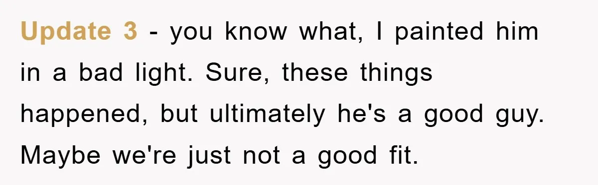 Boyfriend Freeloads In Girlfriend's Home, Skips Chores, Pays Nothing, And Gifts Drain Cleaner For Christmas Update 3 - you know what, I painted him in a bad light. Sure, these things happened, but ultimately he's a good guy. Maybe we're just not a good fit.