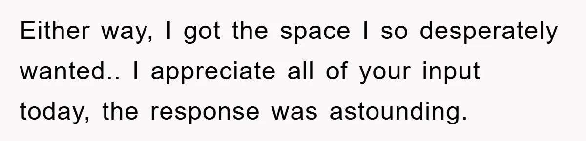 Boyfriend Freeloads In Girlfriend's Home, Skips Chores, Pays Nothing, And Gifts Drain Cleaner For Christmas Either way, I got the space I so desperately wanted.. I appreciate all of your input today, the response was astounding.