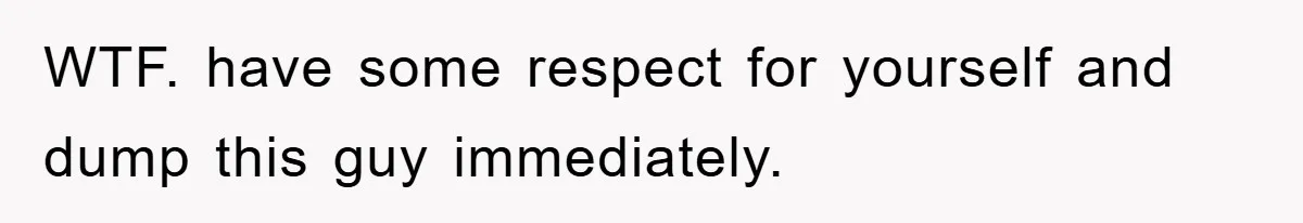 Boyfriend Freeloads In Girlfriend's Home, Skips Chores, Pays Nothing, And Gifts Drain Cleaner For Christmas WTF. have some respect for yourself and dump this guy immediately.