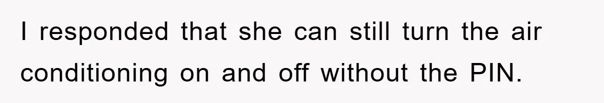 I responded that she can still turn the air conditioning on and off without the PIN.