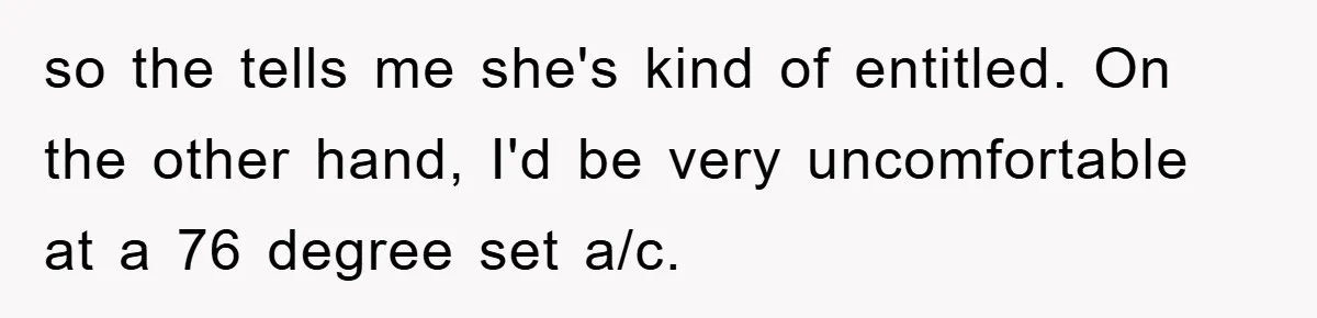 so the tells me she's kind of entitled. On the other hand, I'd be very uncomfortable at a 76 degree set a/c.