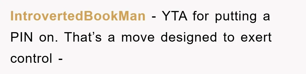 IntrovertedBookMan − YTA for putting a PIN on. That’s a move designed to exert control -