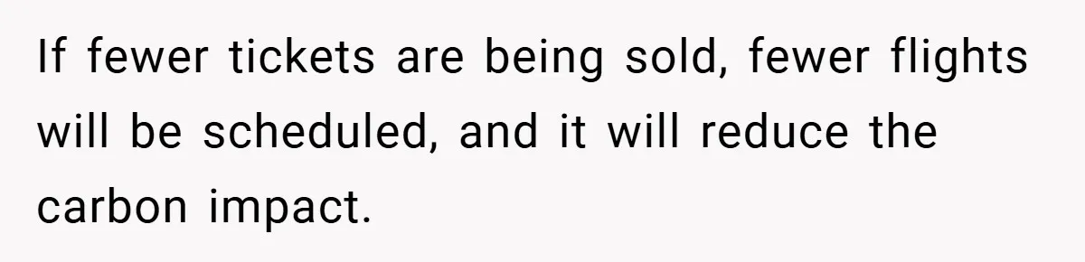 If fewer tickets are being sold, fewer flights will be scheduled, and it will reduce the carbon impact.
