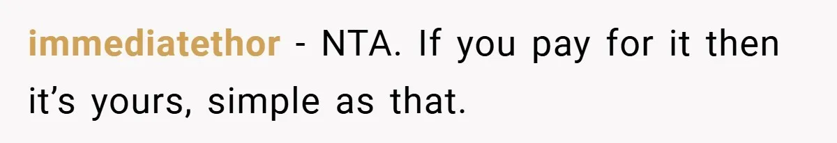 immediatethor − NTA. If you pay for it then it’s yours, simple as that.