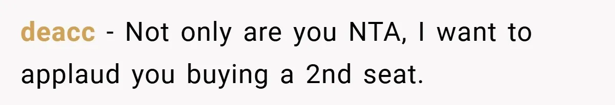 deacc − Not only are you NTA, I want to applaud you buying a 2nd seat.