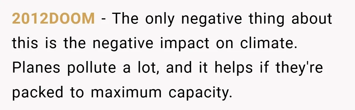 2012DOOM − The only negative thing about this is the negative impact on climate. Planes pollute a lot, and it helps if they're packed to maximum capacity.