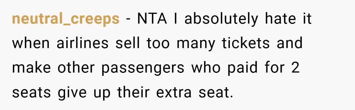 neutral_creeps − NTA I absolutely hate it when airlines sell too many tickets and make other passengers who paid for 2 seats give up their extra seat.
