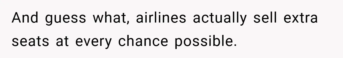 And guess what, airlines actually sell extra seats at every chance possible.