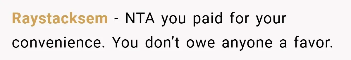 Raystacksem − NTA you paid for your convenience. You don’t owe anyone a favor.