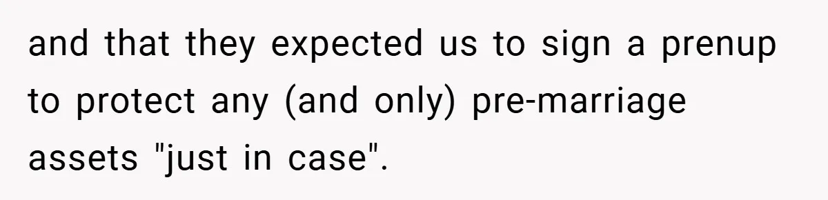 and that they expected us to sign a prenup to protect any (and only) pre-marriage assets "just in case".