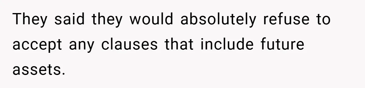 They said they would absolutely refuse to accept any clauses that include future assets.