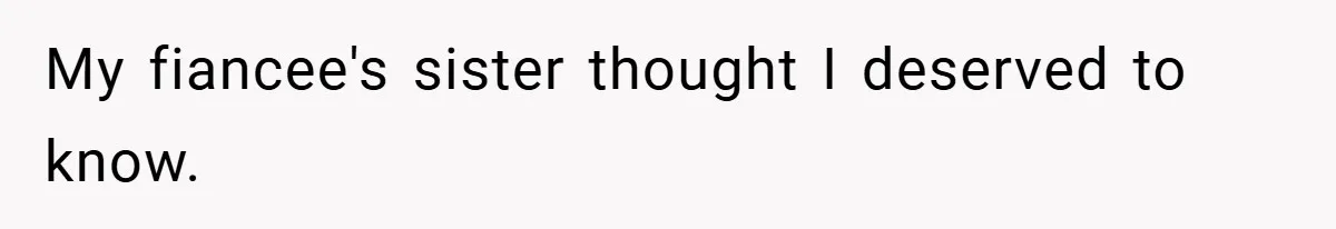 My fiancee's sister thought I deserved to know.