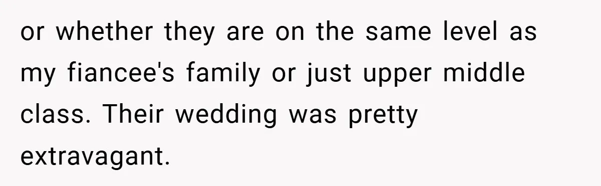 or whether they are on the same level as my fiancee's family or just upper middle class. Their wedding was pretty extravagant.