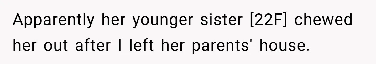 Apparently her younger sister [22F] chewed her out after I left her parents' house.