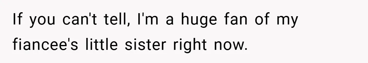 If you can't tell, I'm a huge fan of my fiancee's little sister right now.
