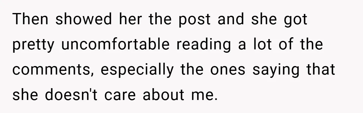 Then showed her the post and she got pretty uncomfortable reading a lot of the comments, especially the ones saying that she doesn't care about me.