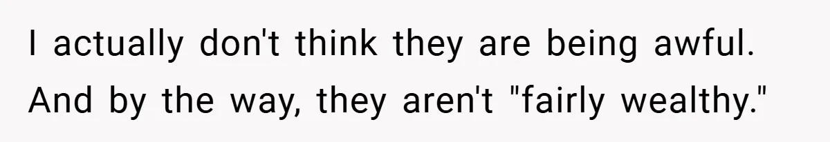I actually don't think they are being awful. And by the way, they aren't "fairly wealthy."