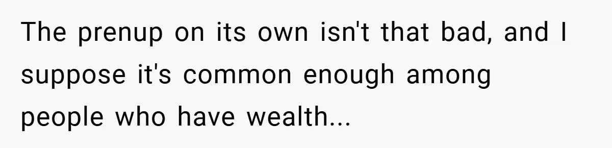 The prenup on its own isn't that bad, and I suppose it's common enough among people who have wealth...