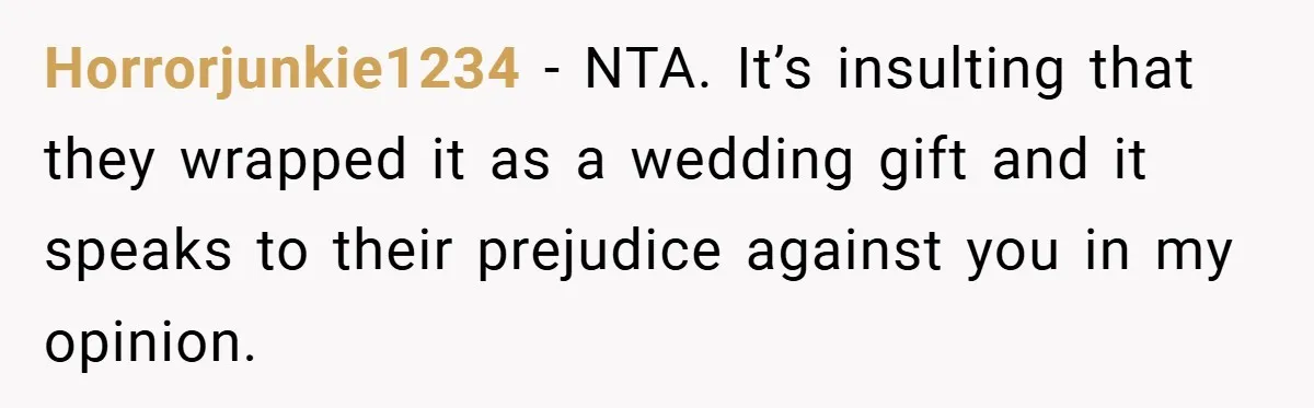 Horrorjunkie1234 − NTA. It’s insulting that they wrapped it as a wedding gift and it speaks to their prejudice against you in my opinion.
