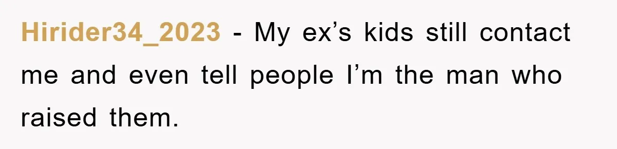 Hirider34_2023 − My ex’s kids still contact me and even tell people I’m the man who raised them.
