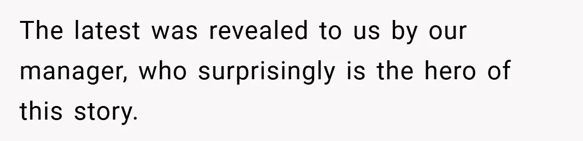 The latest was revealed to us by our manager, who surprisingly is the hero of this story.