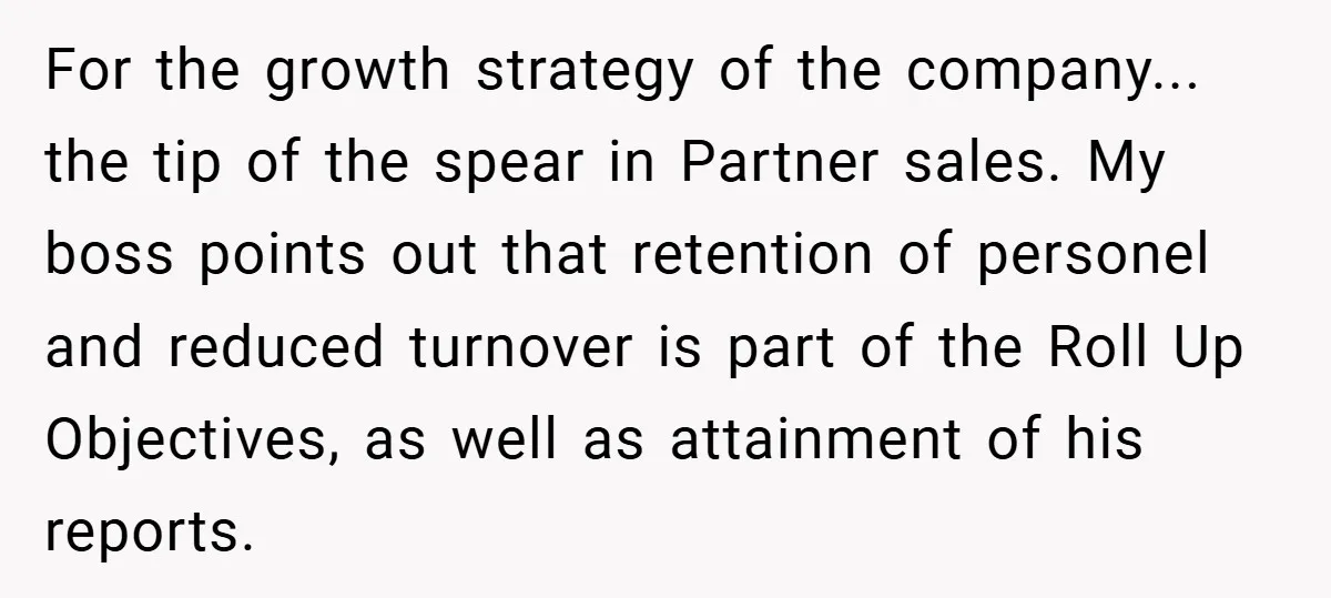 For the growth strategy of the company... the tip of the spear in Partner sales. My boss points out that retention of personel and reduced turnover is part of the...