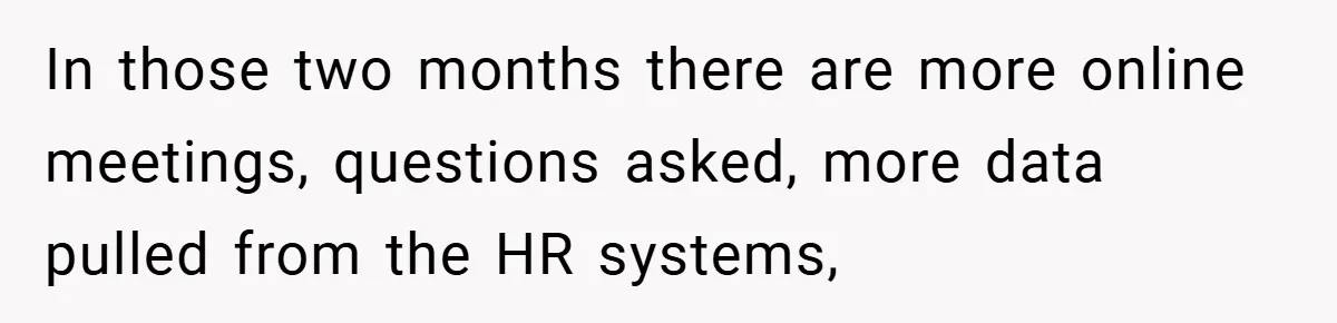 In those two months there are more online meetings, questions asked, more data pulled from the HR systems,