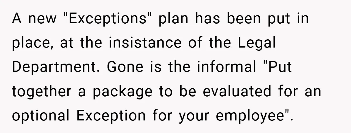 A new "Exceptions" plan has been put in place, at the insistance of the Legal Department. Gone is the informal "Put together a package to be evaluated for an optional...