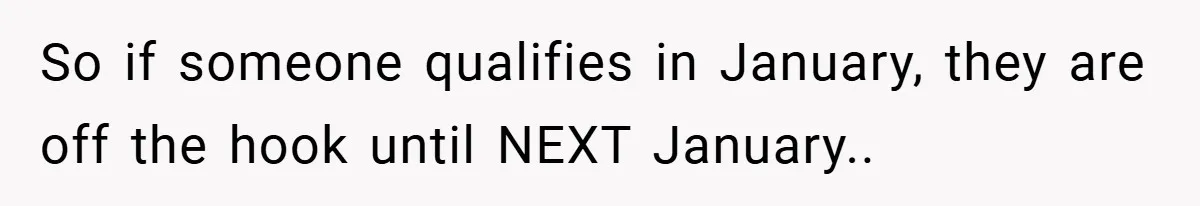 So if someone qualifies in January, they are off the hook until NEXT January..