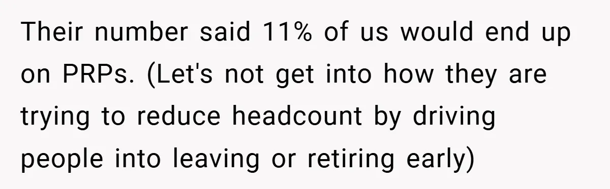 Their number said 11% of us would end up on PRPs. (Let's not get into how they are trying to reduce headcount by driving people into leaving or retiring early)