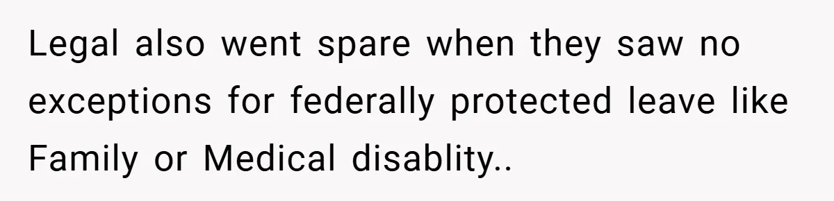 Legal also went spare when they saw no exceptions for federally protected leave like Family or Medical disablity..