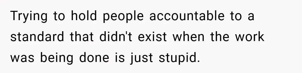 Trying to hold people accountable to a standard that didn't exist when the work was being done is just stupid.