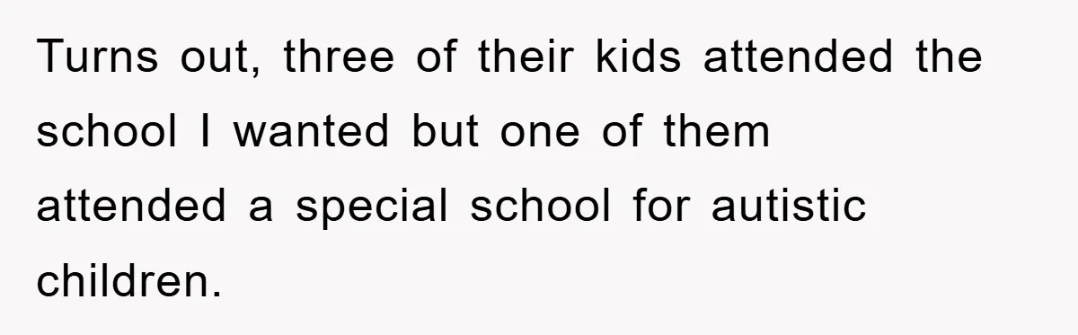 Turns out, three of their kids attended the school I wanted but one of them attended a special school for autistic children.