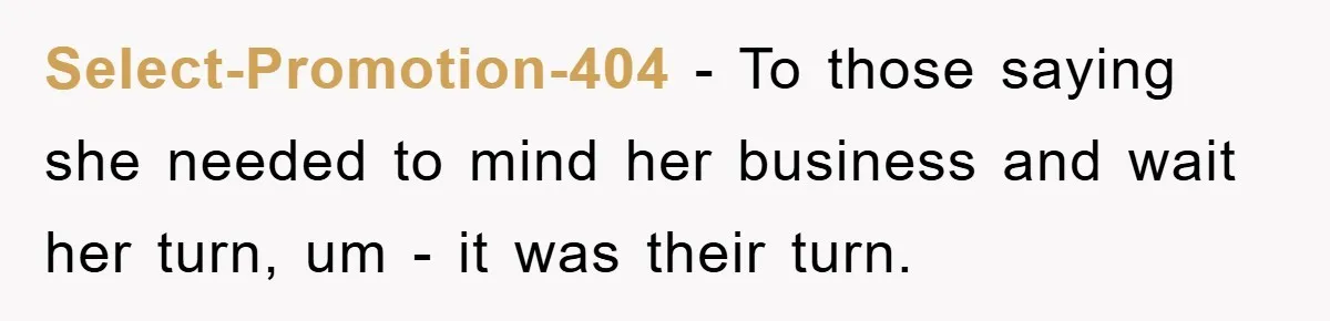 Select-Promotion-404 − To those saying she needed to mind her business and wait her turn, um - it was their turn.