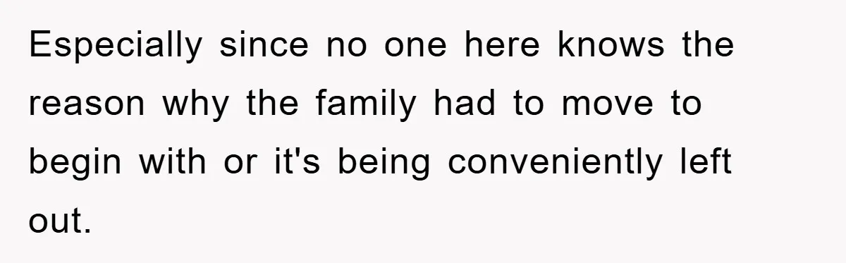 Especially since no one here knows the reason why the family had to move to begin with or it's being conveniently left out.