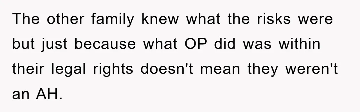 The other family knew what the risks were but just because what OP did was within their legal rights doesn't mean they weren't an AH.