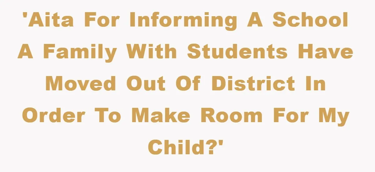 'AITA for informing a school a family with students have moved out of district in order to make room for my child?'