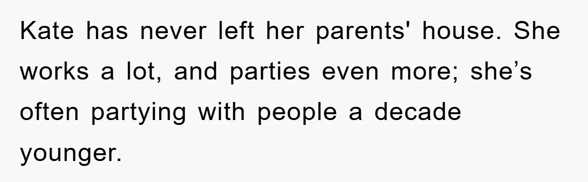 Her Friend Mocked Her Pregnancy, So She Delivered a Comeback Nobody Expected Kate has never left her parents' house. She works a lot, and parties even more; she’s often partying with people a decade younger.