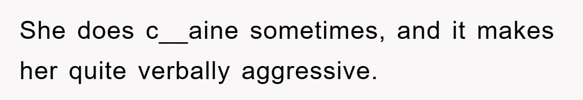 Her Friend Mocked Her Pregnancy, So She Delivered a Comeback Nobody Expected She does c__aine sometimes, and it makes her quite verbally aggressive.