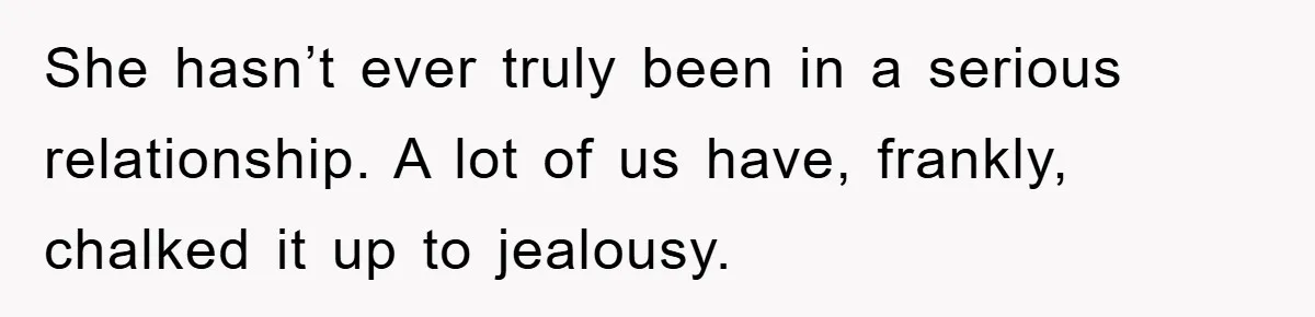 Her Friend Mocked Her Pregnancy, So She Delivered a Comeback Nobody Expected She hasn’t ever truly been in a serious relationship. A lot of us have, frankly, chalked it up to jealousy.
