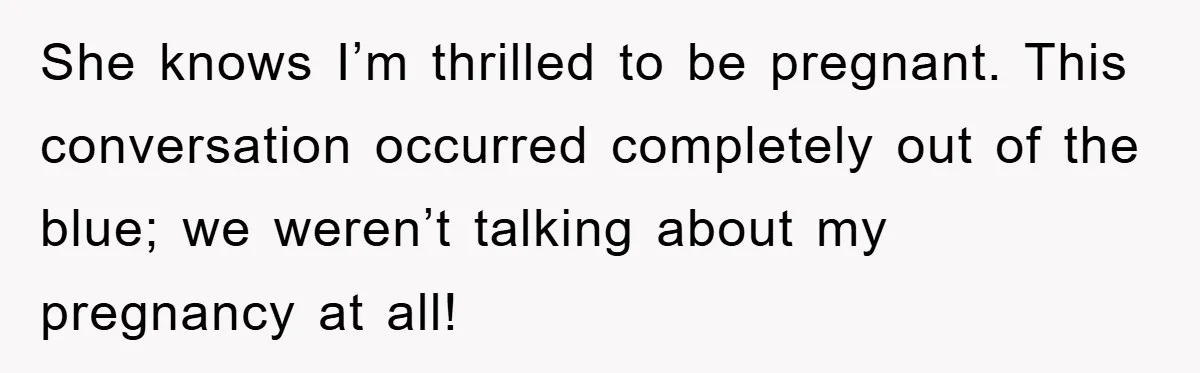 Her Friend Mocked Her Pregnancy, So She Delivered a Comeback Nobody Expected She knows I’m thrilled to be pregnant. This conversation occurred completely out of the blue; we weren’t talking about my pregnancy at all!