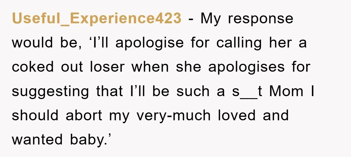 Her Friend Mocked Her Pregnancy, So She Delivered a Comeback Nobody Expected Useful_Experience423 − My response would be, ‘I’ll apologise for calling her a coked out loser when she apologises for suggesting that I’ll be such a s__t Mom I should abort...