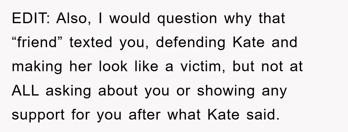 Her Friend Mocked Her Pregnancy, So She Delivered a Comeback Nobody Expected EDIT: Also, I would question why that “friend” texted you, defending Kate and making her look like a victim, but not at ALL asking about you or showing any support...