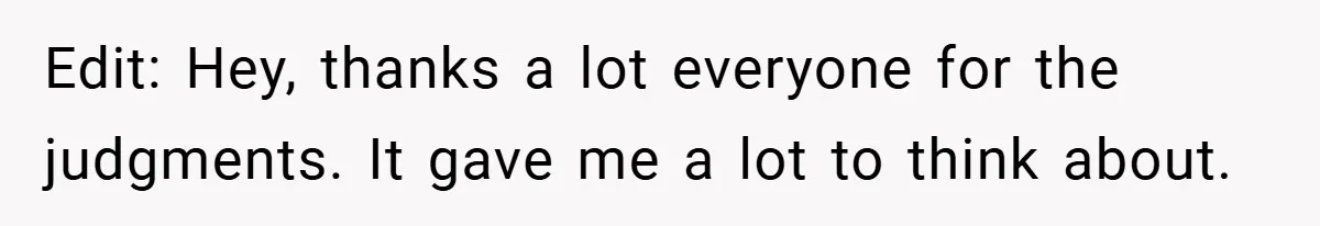 Edit: Hey, thanks a lot everyone for the judgments. It gave me a lot to think about.