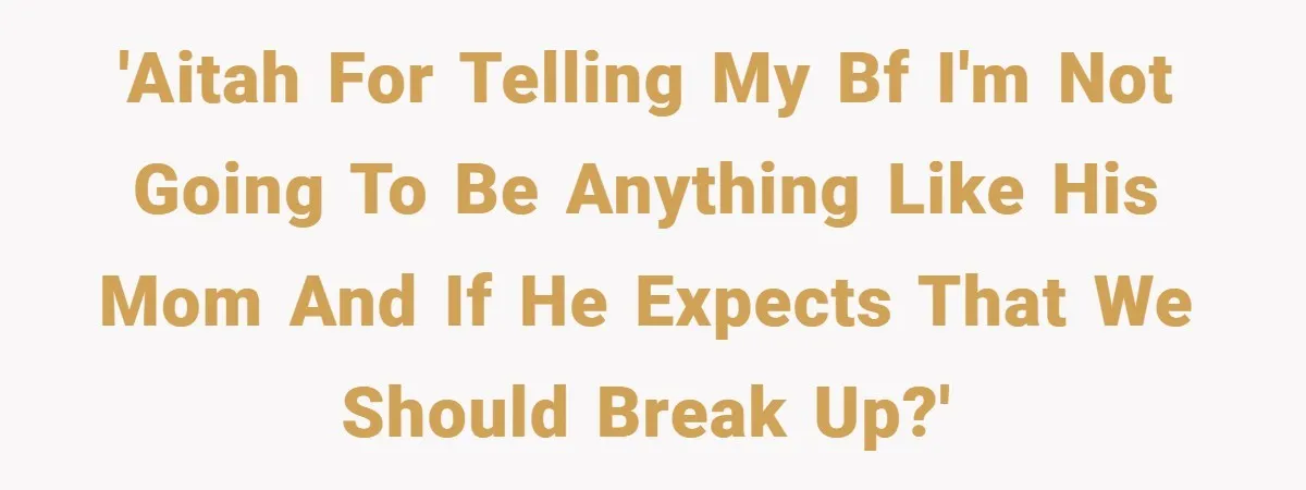'Aitah for telling my bf I'm not going to be anything like his mom and if he expects that we should break up?'