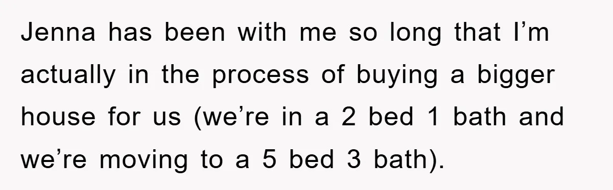 Jenna has been with me so long that I’m actually in the process of buying a bigger house for us (we’re in a 2 bed 1 bath and we’re moving...
