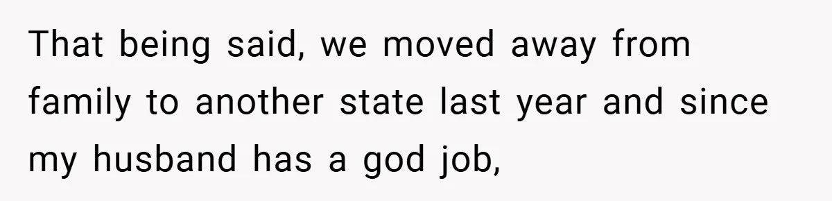 That being said, we moved away from family to another state last year and since my husband has a god job,
